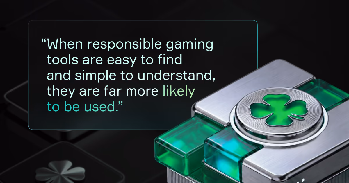 Quote: When responsible gaming tools are easy to find and simple to understand, they are far more likely to be used
